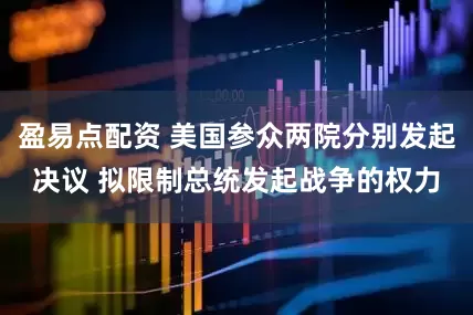 盈易点配资 美国参众两院分别发起决议 拟限制总统发起战争的权力