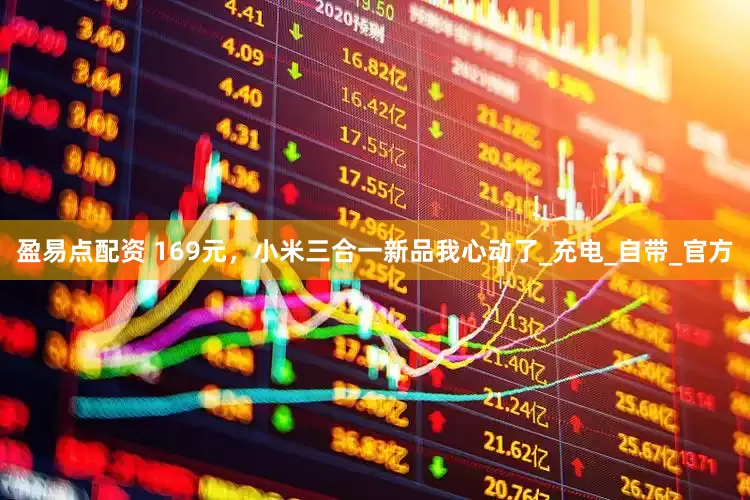 盈易点配资 169元，小米三合一新品我心动了_充电_自带_官方